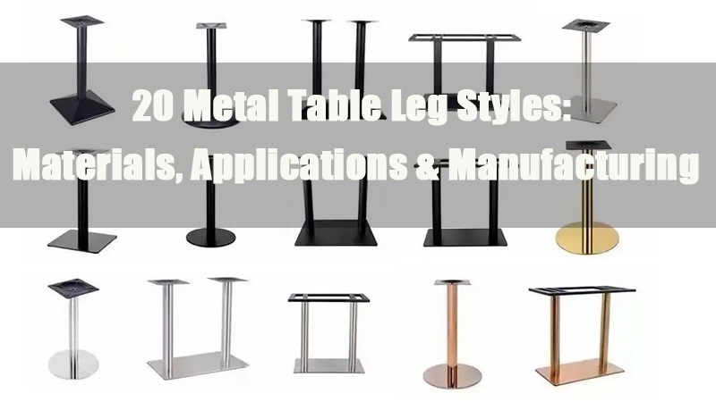20 estilos de patas de mesa de metal, materiales, aplicaciones y fabricación