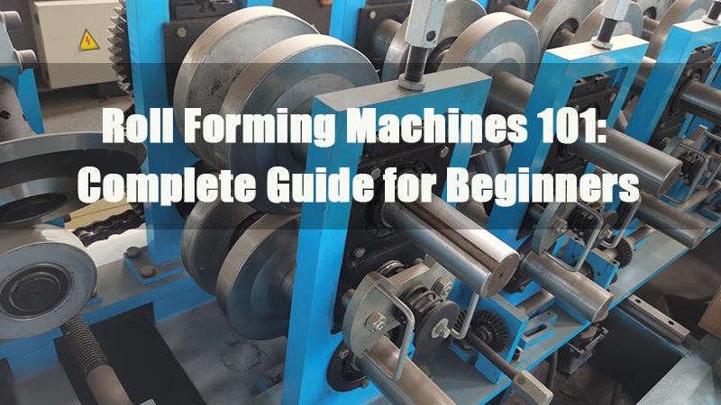 Guide complet des machines de formage de rouleaux 101 pour débutants