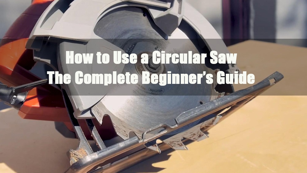how to use a circular saw the complete beginners guide