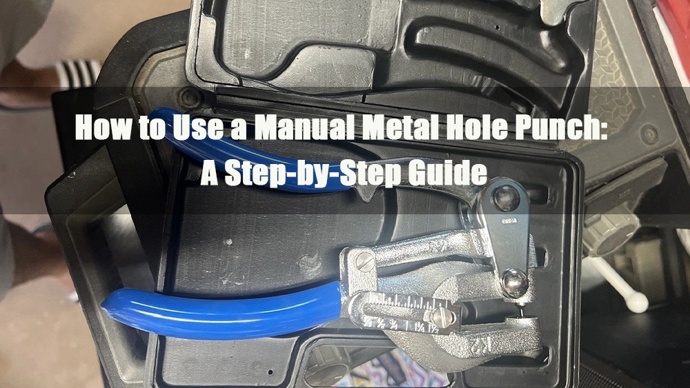 comment utiliser une perforatrice manuelle en métal : un guide étape par étape